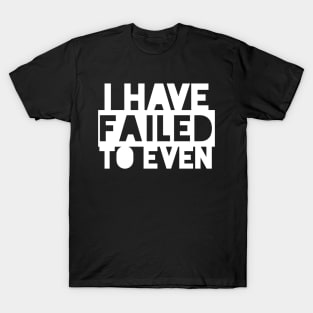 I have failed to even (White) T-Shirt